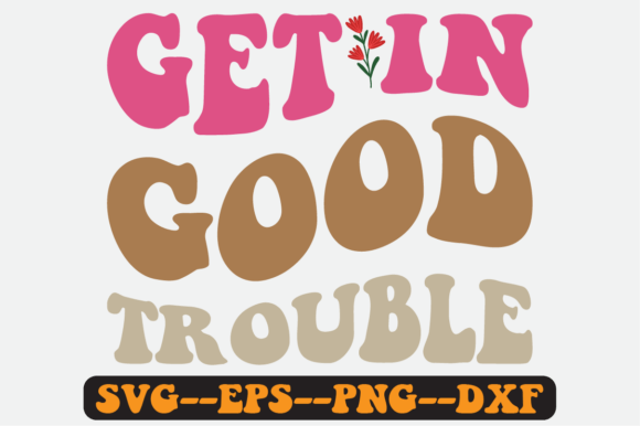 Get in Good Trouble Quote Retro Svg Graphics for Crafts