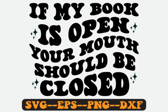 If My Book is Open Your Mouth Should Svg Graphics for Crafts