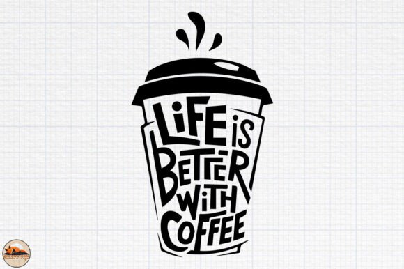 Life is Better with Coffee, Coffee Life Graphics for Crafts