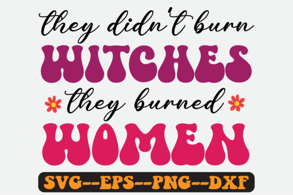 They Didn t Burn Witches They Burned Svg: A Designer s Take